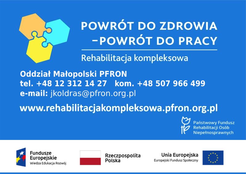 Baner zawierający treść: &quot;Powrót do zdrowia - powrót do pracy. Rehabilitacja kompleksowa. Oddział Małopolski PFRON, tel. +48 12 312 14 27, kom. +48 507 966 499, e-mail: jkoldras@pfron.org.pl, www.rehabilitacjakompleksowa.pfron.org.pl&quot;