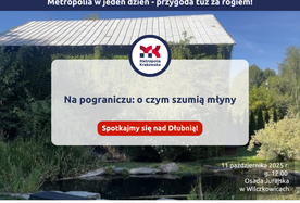 O czym szumią młyny – spotkajmy się nad Dłubnią!