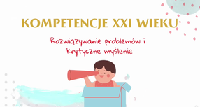 Kompetencje XXI wieku - rozwiązywanie problemów i krytyczne myślenie