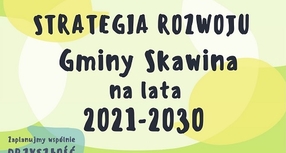 Ogłoszenie Burmistrza Miasta i Gminy Skawina w sprawie przeprowadzenia konsultacji społecznych projektu Strategii Rozwoju Gminy Skawina na lata 2021-2030